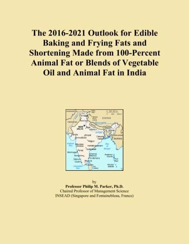 The 2016-2021 Outlook for Edible Baking and Frying Fats and Shortening Made from 100-Percent Animal Fat or Blends of Vegetable Oil and Animal Fat in India