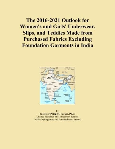 The 2016-2021 Outlook for Women's and Girls' Underwear, Slips, and Teddies Made from Purchased Fabrics Excluding Foundation Garments in India