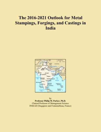 The 2016-2021 Outlook for Metal Stampings, Forgings, and Castings in India