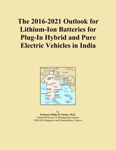 The 2016-2021 Outlook for Lithium-Ion Batteries for Plug-In Hybrid and Pure Electric Vehicles in India