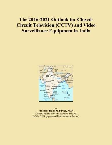 The 2016-2021 Outlook for Closed-Circuit Television (CCTV) and Video Surveillance Equipment in India