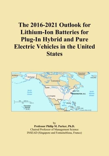 The 2016-2021 Outlook for Lithium-Ion Batteries for Plug-In Hybrid and Pure Electric Vehicles in the United States