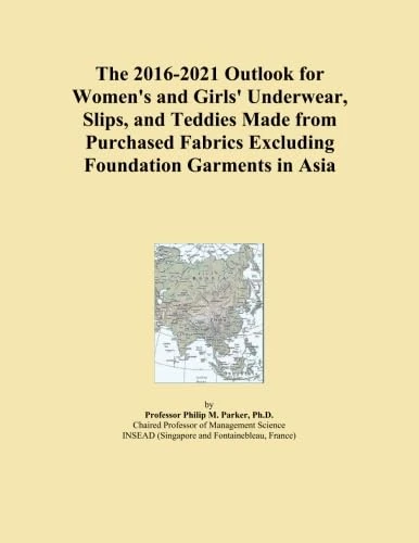 The 2016-2021 Outlook for Women's and Girls' Underwear, Slips, and Teddies Made from Purchased Fabrics Excluding Foundation Garments in Asia