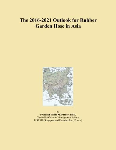 The 2016-2021 Outlook for Rubber Garden Hose in Asia