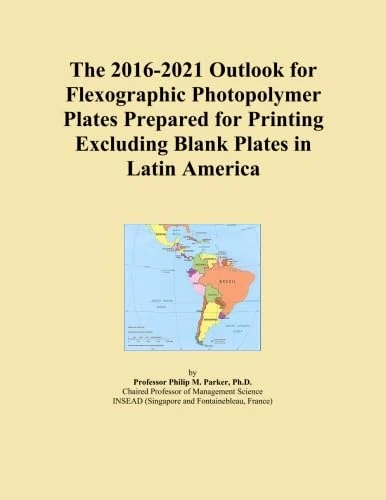 The 2016-2021 Outlook for Flexographic Photopolymer Plates Prepared for Printing Excluding Blank Plates in Latin America