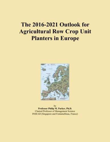 The 2016-2021 Outlook for Agricultural Row Crop Unit Planters in Europe