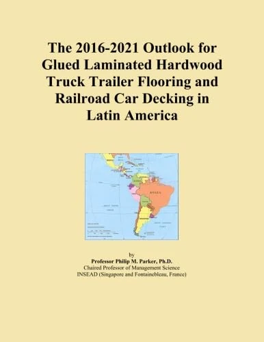 The 2016-2021 Outlook for Glued Laminated Hardwood Truck Trailer Flooring and Railroad Car Decking in Latin America