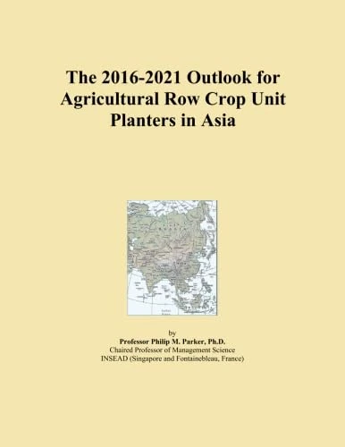 The 2016-2021 Outlook for Agricultural Row Crop Unit Planters in Asia