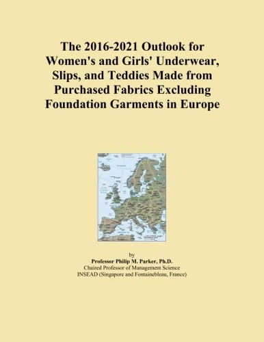 The 2016-2021 Outlook for Women's and Girls' Underwear, Slips, and Teddies Made from Purchased Fabrics Excluding Foundation Garments in Europe