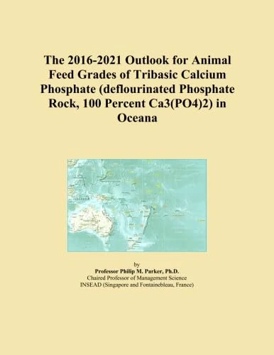 The 2016-2021 Outlook for Animal Feed Grades of Tribasic Calcium Phosphate (deflourinated Phosphate Rock, 100 Percent Ca3(PO4)2) in Oceana