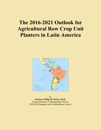The 2016-2021 Outlook for Agricultural Row Crop Unit Planters in Latin America