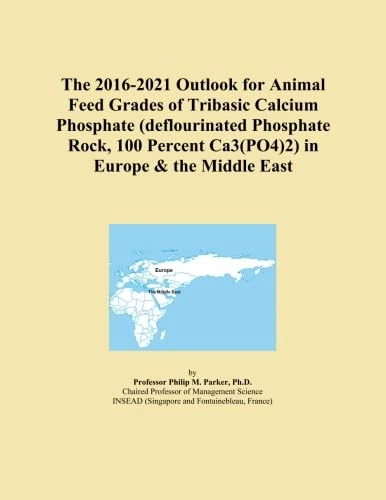 The 2016-2021 Outlook for Animal Feed Grades of Tribasic Calcium Phosphate (deflourinated Phosphate Rock, 100 Percent Ca3(PO4)2) in Europe & the Middle East
