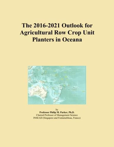 The 2016-2021 Outlook for Agricultural Row Crop Unit Planters in Oceana