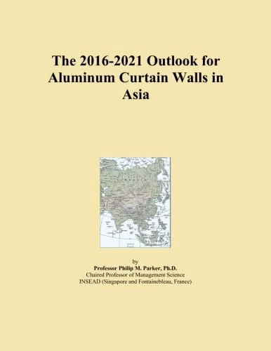 The 2016-2021 Outlook for Aluminum Curtain Walls in Asia