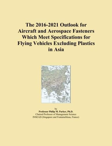 The 2016-2021 Outlook for Aircraft and Aerospace Fasteners Which Meet Specifications for Flying Vehicles Excluding Plastics in Asia