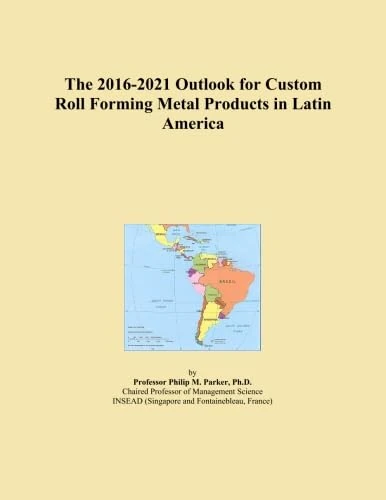 The 2016-2021 Outlook for Custom Roll Forming Metal Products in Latin America