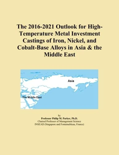 The 2016-2021 Outlook for High-Temperature Metal Investment Castings of Iron, Nickel, and Cobalt-Base Alloys in Asia & the Middle East