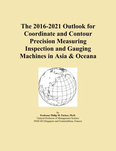 The 2016-2021 Outlook for Coordinate and Contour Precision Measuring Inspection and Gauging Machines in Asia & Oceana