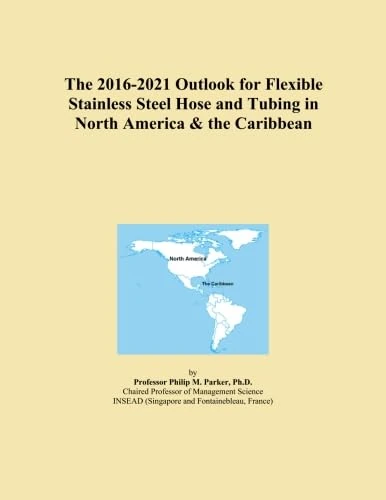 The 2016-2021 Outlook for Flexible Stainless Steel Hose and Tubing in North America & the Caribbean