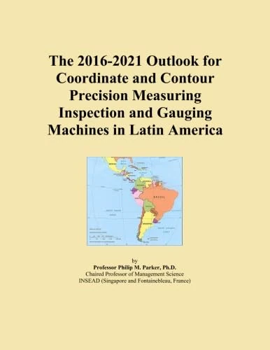 The 2016-2021 Outlook for Coordinate and Contour Precision Measuring Inspection and Gauging Machines in Latin America