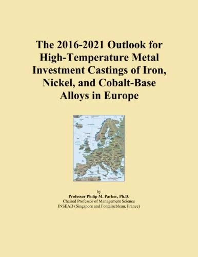 The 2016-2021 Outlook for High-Temperature Metal Investment Castings of Iron, Nickel, and Cobalt-Base Alloys in Europe