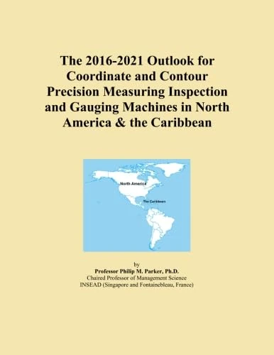 The 2016-2021 Outlook for Coordinate and Contour Precision Measuring Inspection and Gauging Machines in North America & the Caribbean