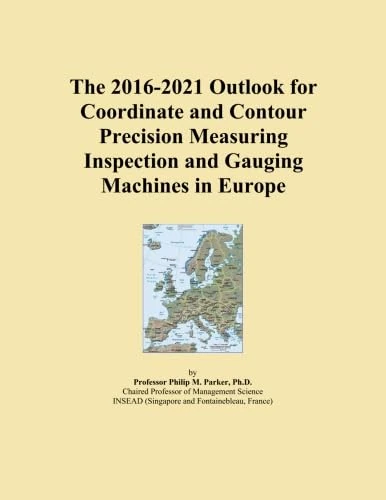 The 2016-2021 Outlook for Coordinate and Contour Precision Measuring Inspection and Gauging Machines in Europe