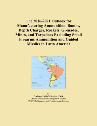 The 2016-2021 Outlook for Manufacturing Ammunition, Bombs, Depth Charges, Rockets, Grenades, Mines, and Torpedoes Excluding Small Firearms Ammunition and Guided Missiles in Latin America