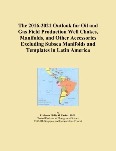 The 2016-2021 Outlook for Oil and Gas Field Production Well Chokes, Manifolds, and Other Accessories Excluding Subsea Manifolds and Templates in Latin America