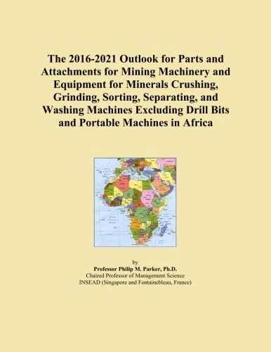 The 2016-2021 Outlook for Parts and Attachments for Mining Machinery and Equipment for Minerals Crushing, Grinding, Sorting, Separating, and Washing ... Drill Bits and Portable Machines in Africa