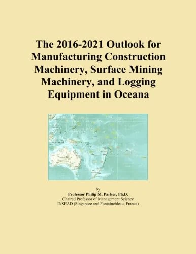 The 2016-2021 Outlook for Manufacturing Construction Machinery, Surface Mining Machinery, and Logging Equipment in Oceana