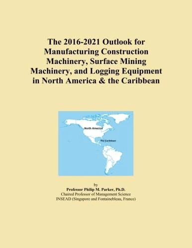 The 2016-2021 Outlook for Manufacturing Construction Machinery, Surface Mining Machinery, and Logging Equipment in North America & the Caribbean