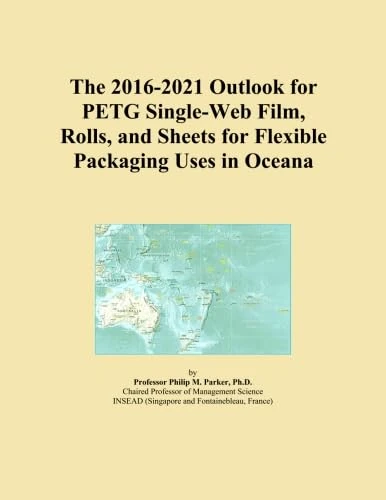 The 2016-2021 Outlook for PETG Single-Web Film, Rolls, and Sheets for Flexible Packaging Uses in Oceana