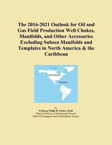 The 2016-2021 Outlook for Oil and Gas Field Production Well Chokes, Manifolds, and Other Accessories Excluding Subsea Manifolds and Templates in North America & the Caribbean