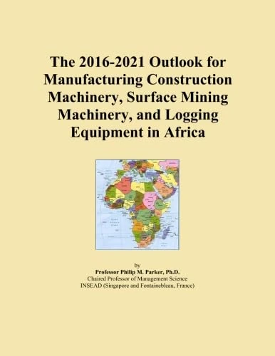 The 2016-2021 Outlook for Manufacturing Construction Machinery, Surface Mining Machinery, and Logging Equipment in Africa