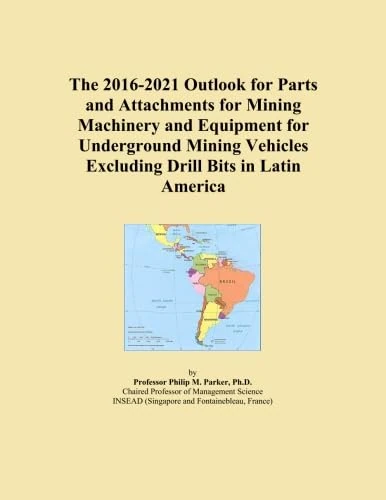 The 2016-2021 Outlook for Parts and Attachments for Mining Machinery and Equipment for Underground Mining Vehicles Excluding Drill Bits in Latin America