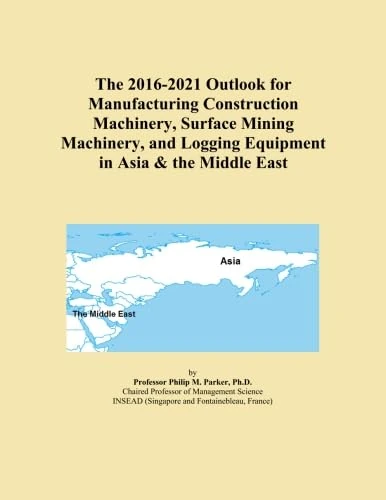 The 2016-2021 Outlook for Manufacturing Construction Machinery, Surface Mining Machinery, and Logging Equipment in Asia & the Middle East