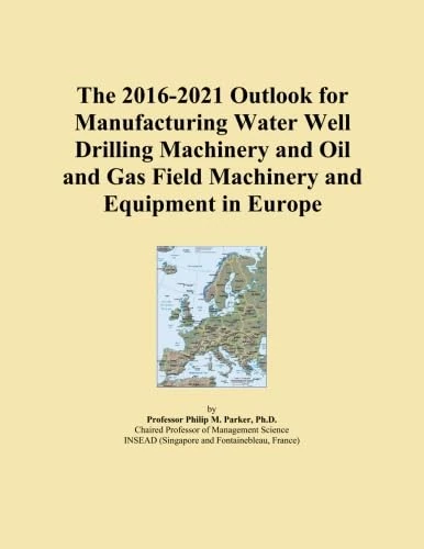 The 2016-2021 Outlook for Manufacturing Water Well Drilling Machinery and Oil and Gas Field Machinery and Equipment in Europe
