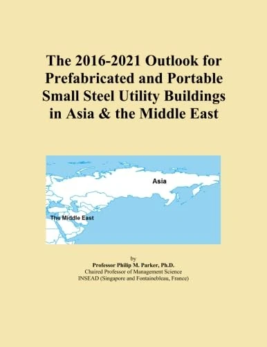 The 2016-2021 Outlook for Prefabricated and Portable Small Steel Utility Buildings in Asia & the Middle East