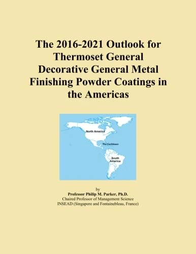 The 2016-2021 Outlook for Thermoset General Decorative General Metal Finishing Powder Coatings in the Americas