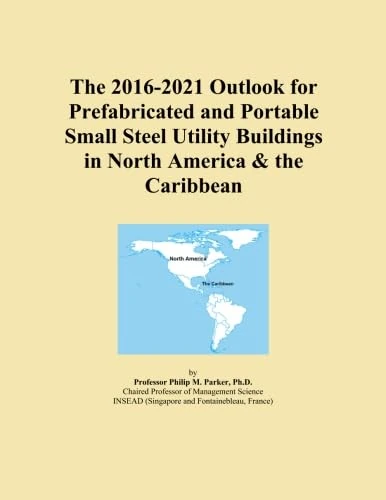 The 2016-2021 Outlook for Prefabricated and Portable Small Steel Utility Buildings in North America & the Caribbean