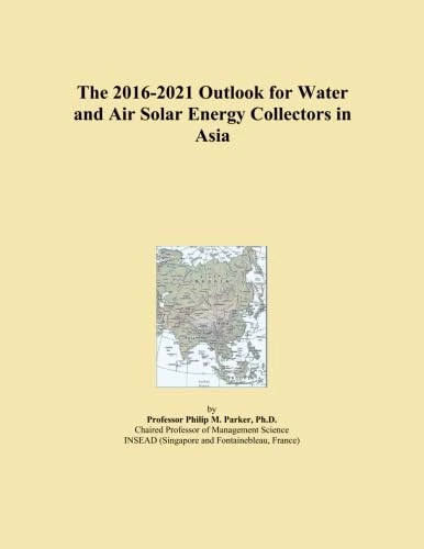The 2016-2021 Outlook for Water and Air Solar Energy Collectors in Asia