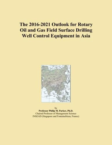 The 2016-2021 Outlook for Rotary Oil and Gas Field Surface Drilling Well Control Equipment in Asia