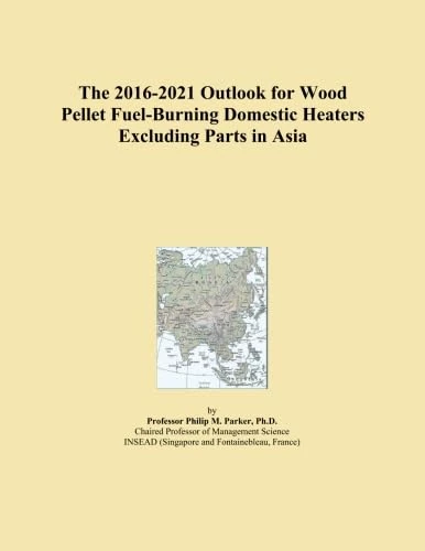 The 2016-2021 Outlook for Wood Pellet Fuel-Burning Domestic Heaters Excluding Parts in Asia