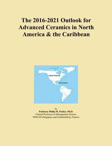 The 2016-2021 Outlook for Advanced Ceramics in North America & the Caribbean