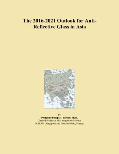 The 2016-2021 Outlook for Anti-Reflective Glass in Asia