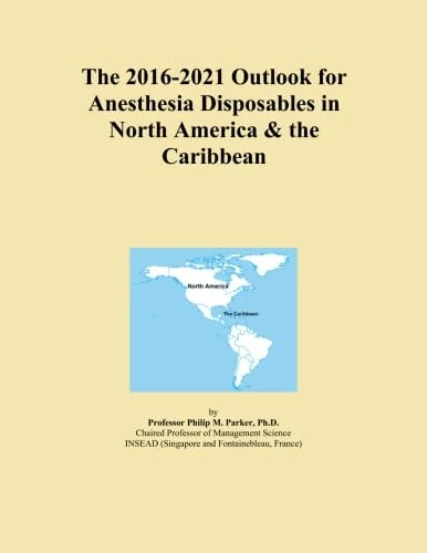 The 2016-2021 Outlook for Anesthesia Disposables in North America & the Caribbean