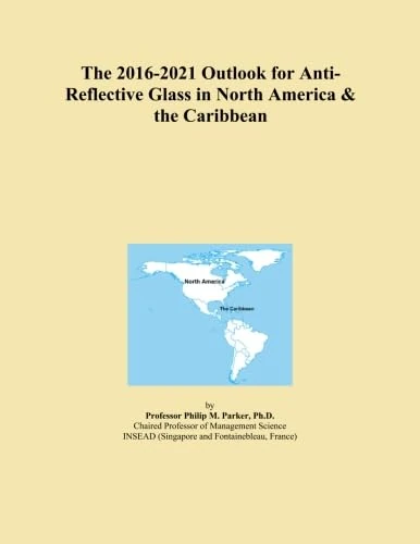 The 2016-2021 Outlook for Anti-Reflective Glass in North America & the Caribbean