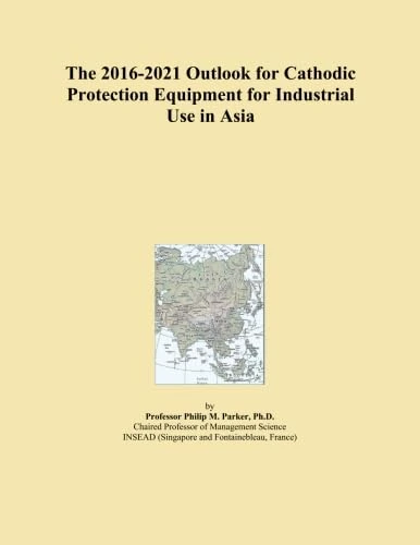 The 2016-2021 Outlook for Cathodic Protection Equipment for Industrial Use in Asia