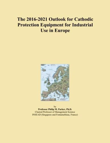 The 2016-2021 Outlook for Cathodic Protection Equipment for Industrial Use in Europe